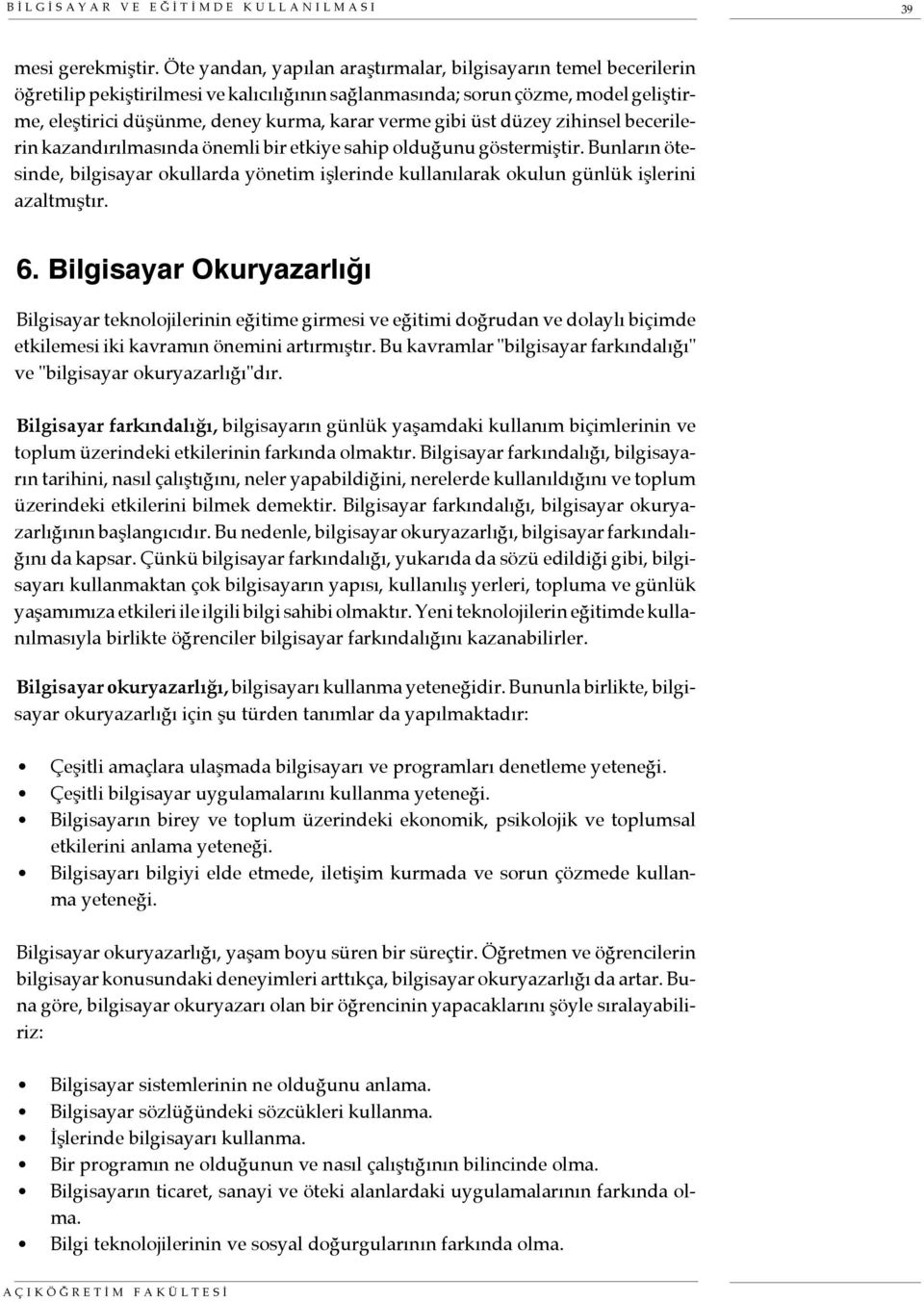 gibi üst düzey zihinsel becerilerin kazandırılmasında önemli bir etkiye sahip olduğunu göstermiştir.