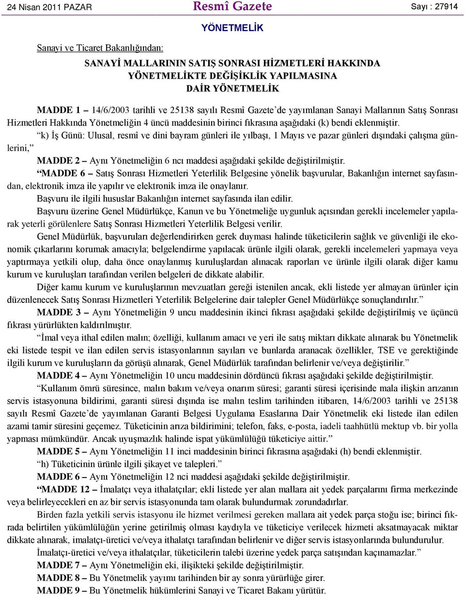 k) İş Günü: Ulusal, resmî ve dini bayram günleri ile yılbaşı, 1 Mayıs ve pazar günleri dışındaki çalışma günlerini, MADDE 2 Aynı Yönetmeliğin 6 ncı maddesi aşağıdaki şekilde değiştirilmiştir.