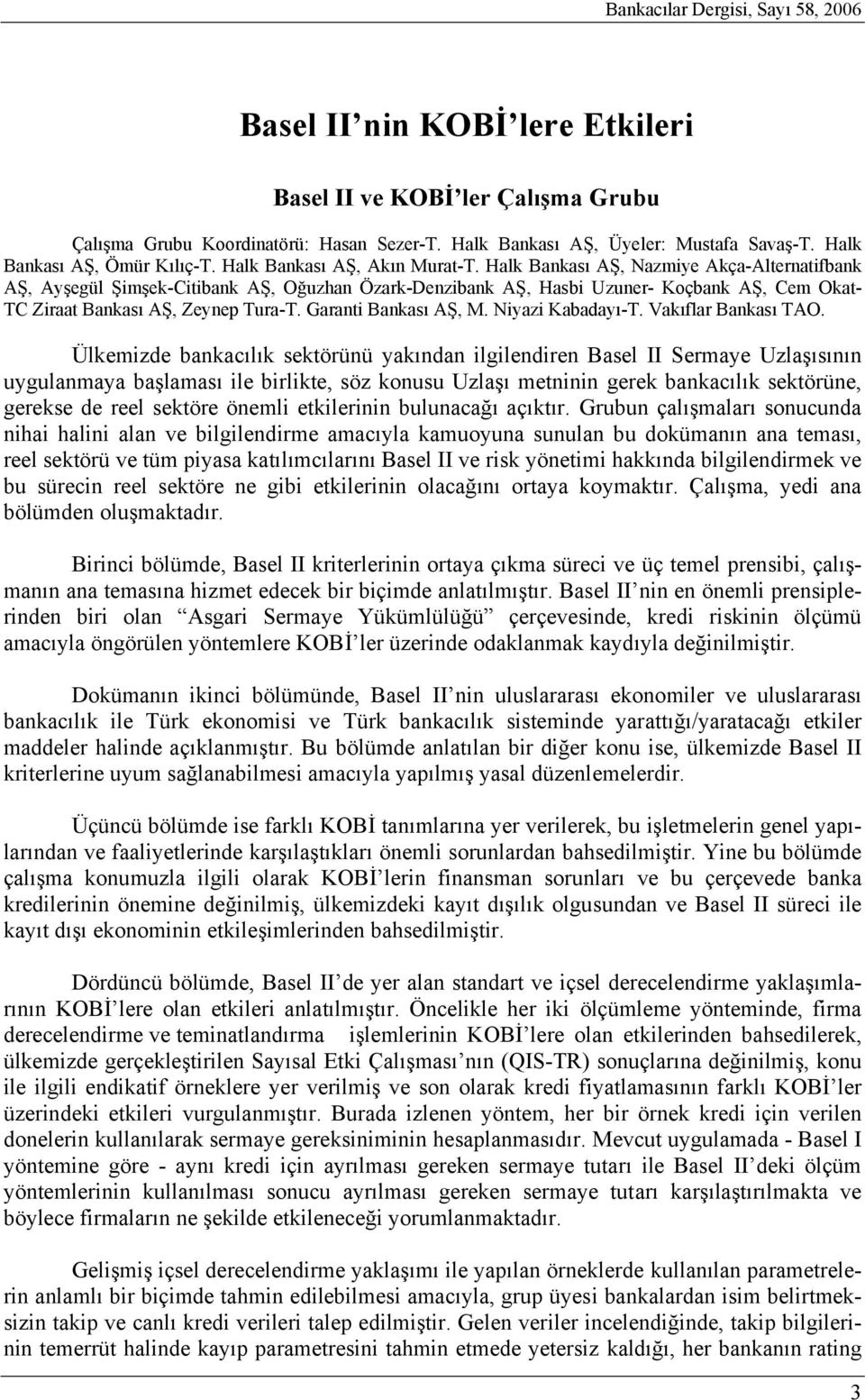 Halk Bankası AŞ, Nazmiye Akça-Alternatifbank AŞ, Ayşegül Şimşek-Citibank AŞ, Oğuzhan Özark-Denzibank AŞ, Hasbi Uzuner- Koçbank AŞ, Cem Okat- TC Ziraat Bankası AŞ, Zeynep Tura-T. Garanti Bankası AŞ, M.