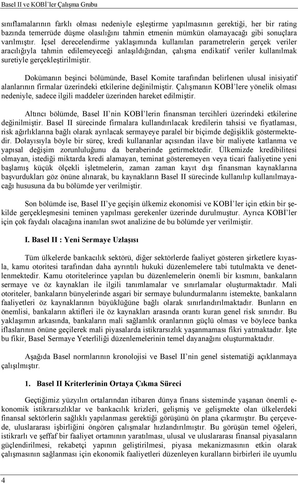 İçsel derecelendirme yaklaşımında kullanılan parametrelerin gerçek veriler aracılığıyla tahmin edilemeyeceği anlaşıldığından, çalışma endikatif veriler kullanılmak suretiyle gerçekleştirilmiştir.