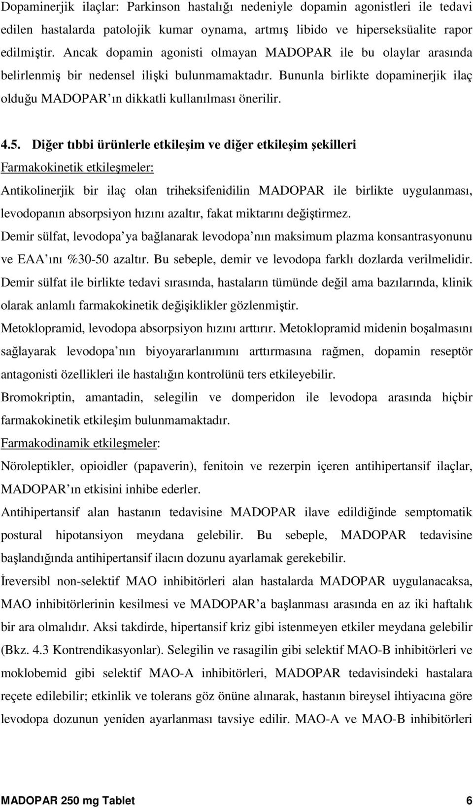 5. Diğer tıbbi ürünlerle etkileşim ve diğer etkileşim şekilleri Farmakokinetik etkileşmeler: Antikolinerjik bir ilaç olan triheksifenidilin MADOPAR ile birlikte uygulanması, levodopanın absorpsiyon