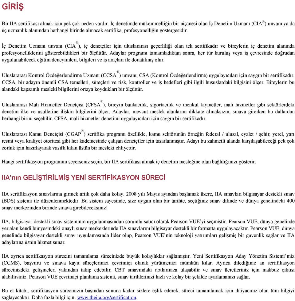 Ġç Denetim Uzmanı unvanı (CIA ), iç denetçiler için uluslararası geçerliliği olan tek sertifikadır ve bireylerin iç denetim alanında profesyonelliklerini gösterebildikleri bir ölçüttür.