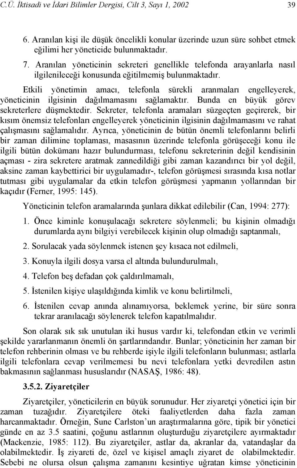 Etkili yönetimin amacı, telefonla sürekli aranmaları engelleyerek, yöneticinin ilgisinin dağılmamasını sağlamaktır. Bunda en büyük görev sekreterlere düşmektedir.