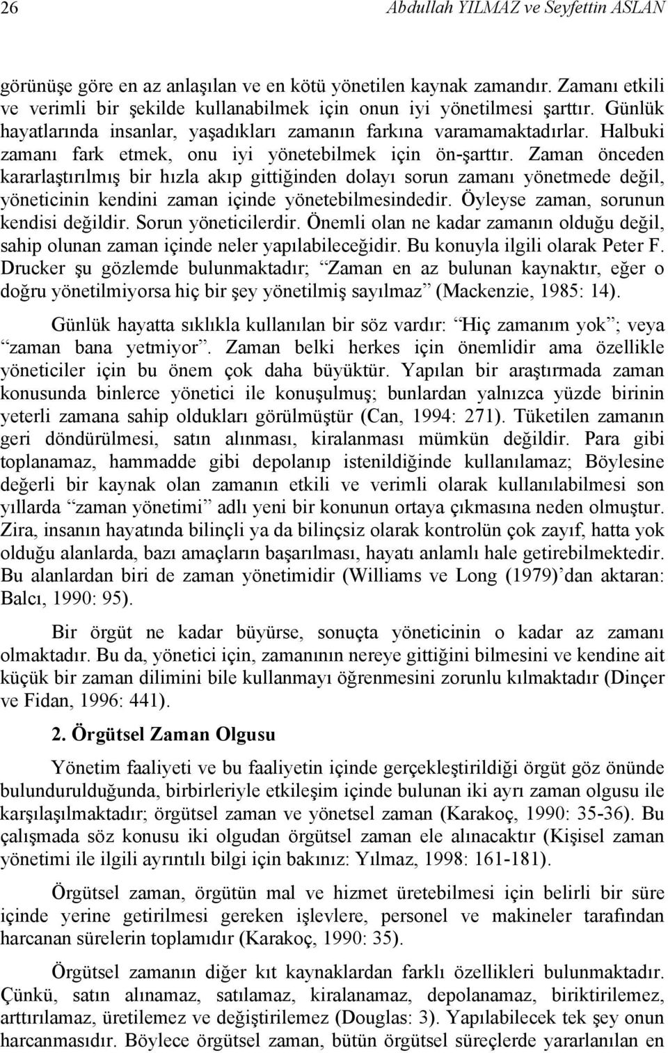 Zaman önceden kararlaştırılmış bir hızla akıp gittiğinden dolayı sorun zamanı yönetmede değil, yöneticinin kendini zaman içinde yönetebilmesindedir. Öyleyse zaman, sorunun kendisi değildir.