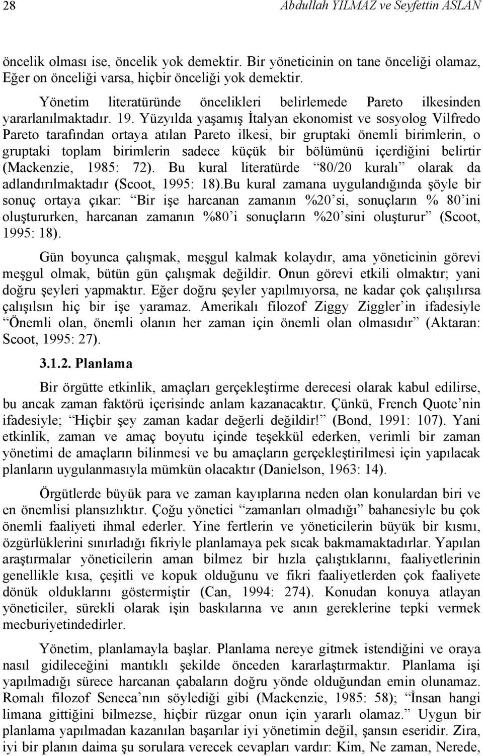 Yüzyılda yaşamış İtalyan ekonomist ve sosyolog Vilfredo Pareto tarafından ortaya atılan Pareto ilkesi, bir gruptaki önemli birimlerin, o gruptaki toplam birimlerin sadece küçük bir bölümünü