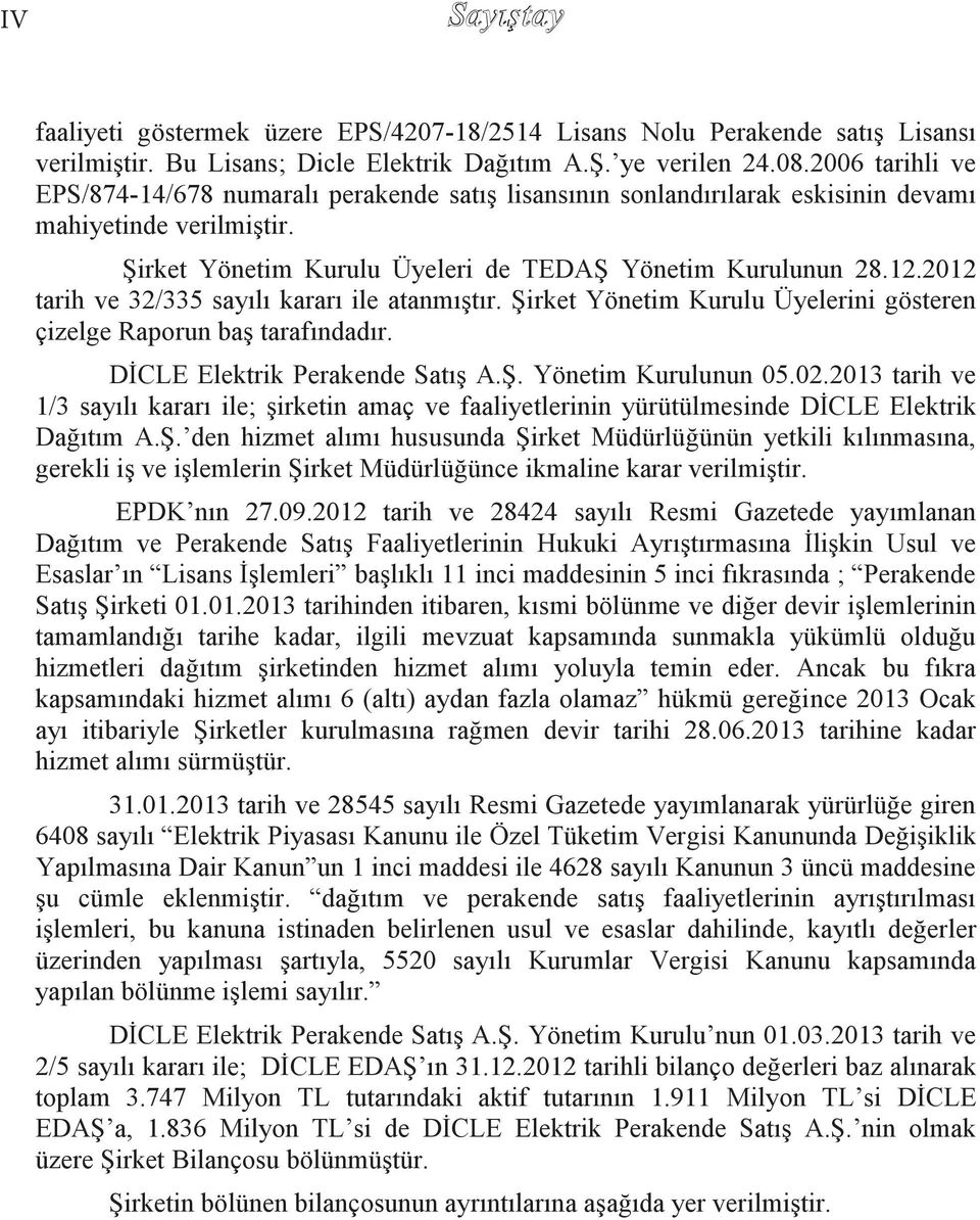 2012 tarih ve 32/335 sayılı kararı ile atanmıģtır. ġirket Yönetim Kurulu Üyelerini gösteren çizelge Raporun baģ tarafındadır. DĠCLE Elektrik Perakende SatıĢ A.ġ. Yönetim Kurulunun 05.02.