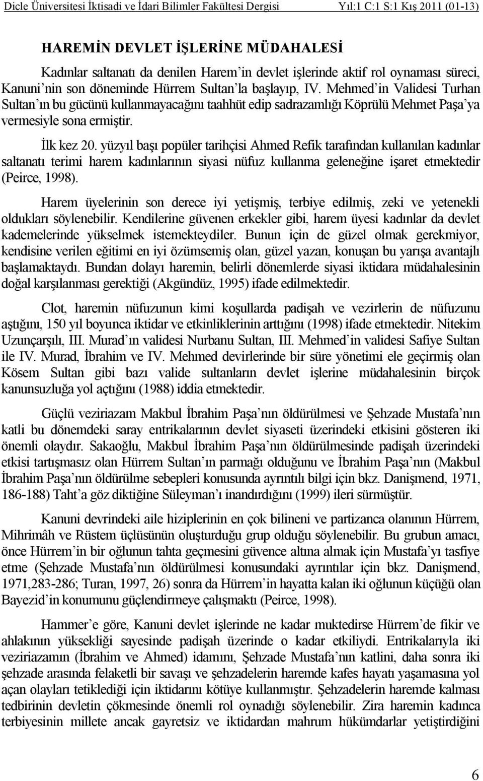 Mehmed in Validesi Turhan Sultan ın bu gücünü kullanmayacağını taahhüt edip sadrazamlığı Köprülü Mehmet Paşa ya vermesiyle sona ermiştir. İlk kez 20.