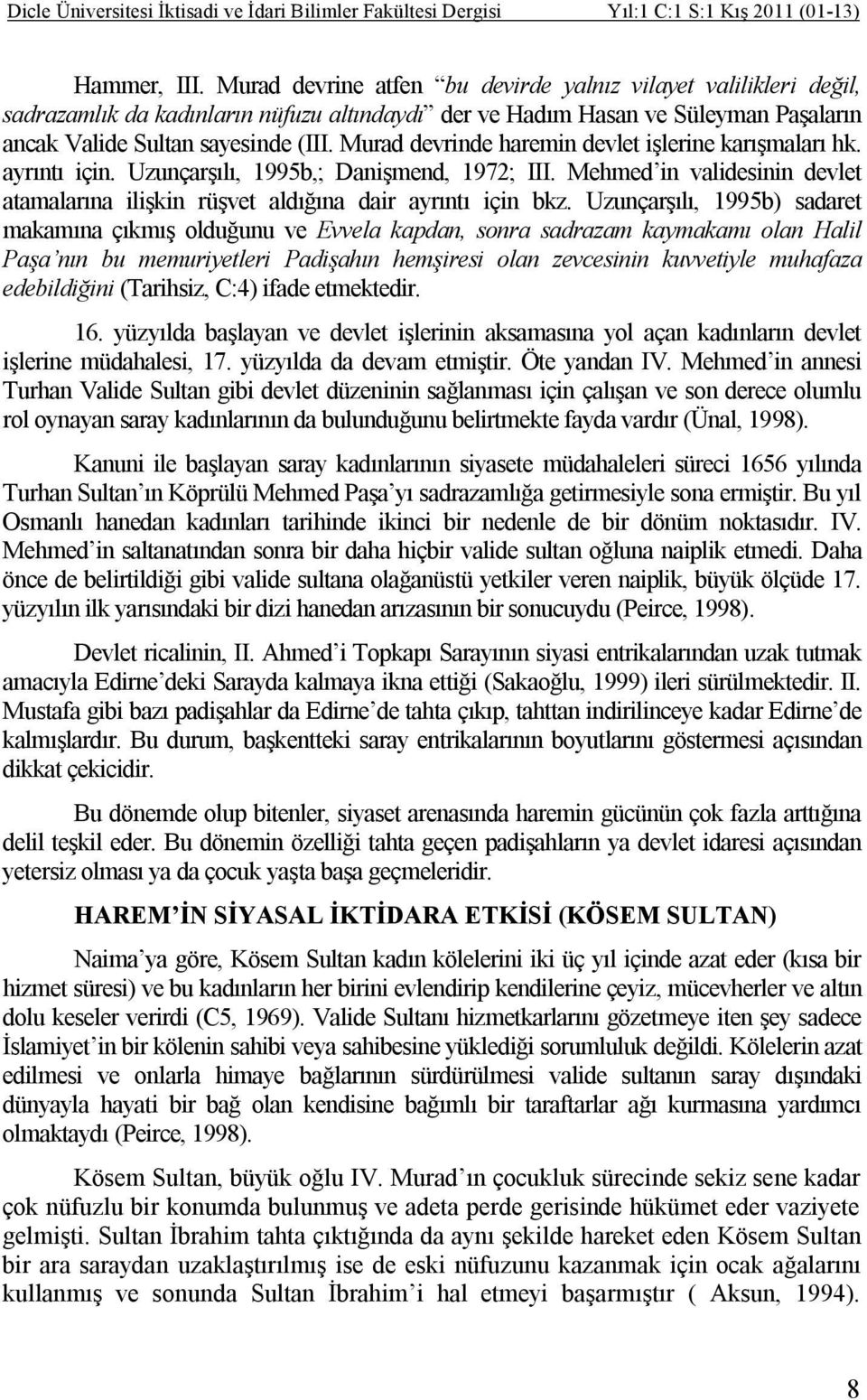 Murad devrinde haremin devlet işlerine karışmaları hk. ayrıntı için. Uzunçarşılı, 1995b,; Danişmend, 1972; III. Mehmed in validesinin devlet atamalarına ilişkin rüşvet aldığına dair ayrıntı için bkz.