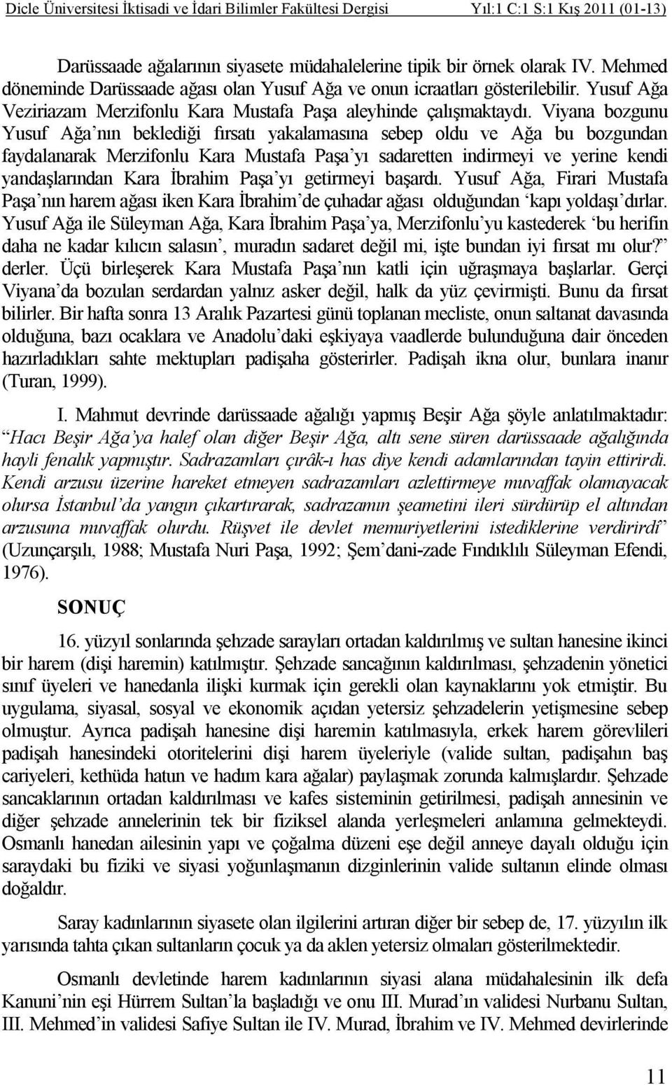 Viyana bozgunu Yusuf Ağa nın beklediği fırsatı yakalamasına sebep oldu ve Ağa bu bozgundan faydalanarak Merzifonlu Kara Mustafa Paşa yı sadaretten indirmeyi ve yerine kendi yandaşlarından Kara