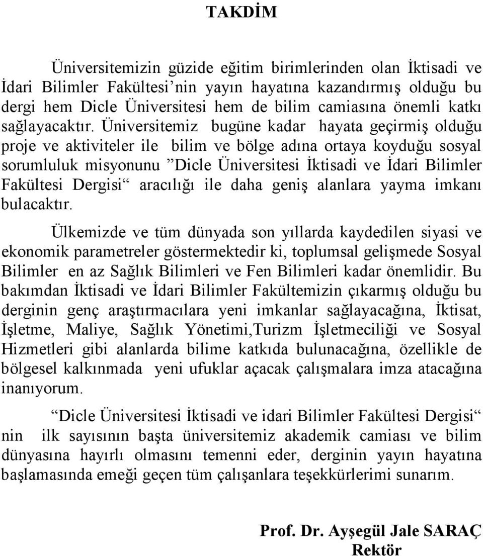 Üniversitemiz bugüne kadar hayata geçirmiş olduğu proje ve aktiviteler ile bilim ve bölge adına ortaya koyduğu sosyal sorumluluk misyonunu Dicle Üniversitesi Đktisadi ve Đdari Bilimler Fakültesi