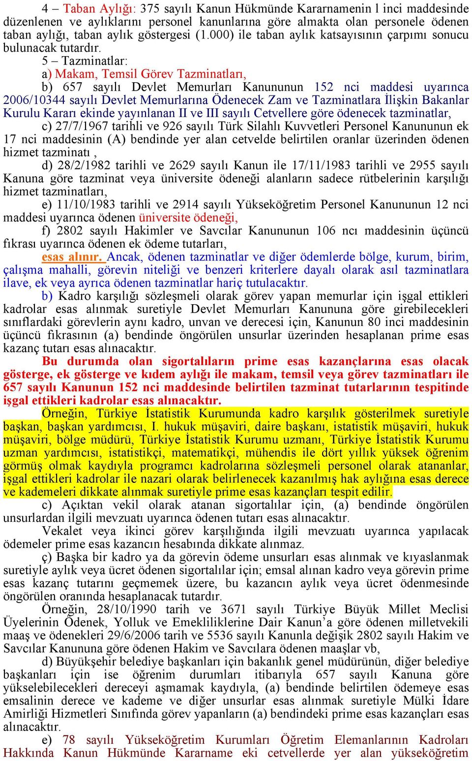 5 Tazminatlar: a) Makam, Temsil Görev Tazminatları, b) 657 sayılı Devlet Memurları Kanununun 152 nci maddesi uyarınca 2006/10344 sayılı Devlet Memurlarına Ödenecek Zam ve Tazminatlara İlişkin