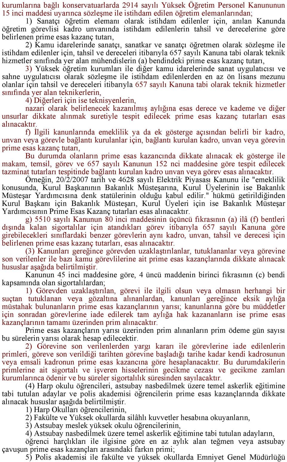 ve sanatçı öğretmen olarak sözleşme ile istihdam edilenler için, tahsil ve dereceleri itibarıyla 657 sayılı Kanuna tabi olarak teknik hizmetler sınıfında yer alan mühendislerin (a) bendindeki prime