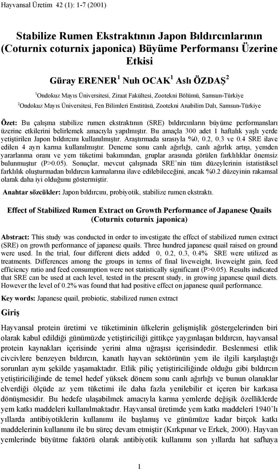 ekstraktının (SRE) bıldırcınların büyüme performansları üzerine etkilerini belirlemek amacıyla yapılmıştır. Bu amaçla 300 adet 1 haftalık yaşlı yerde yetiştirilen Japon bıldırcını kullanılmıştır.