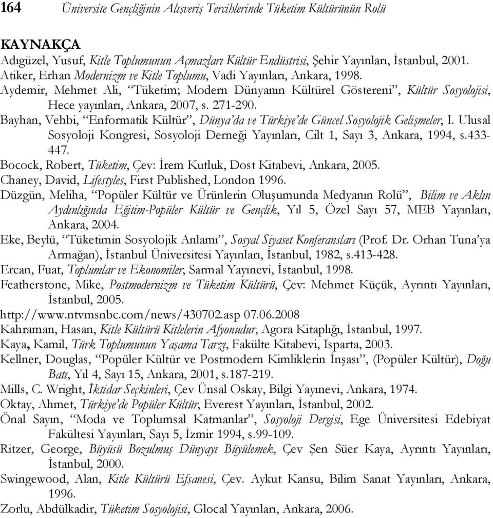 Bayhan, Vehbi, Enformatik Kültür, Dünya da ve Türkiye de Güncel Sosyolojik Gelişmeler, I. Ulusal Sosyoloji Kongresi, Sosyoloji Derneği Yayınları, Cilt 1, 3, Ankara, 1994, s.433-447.