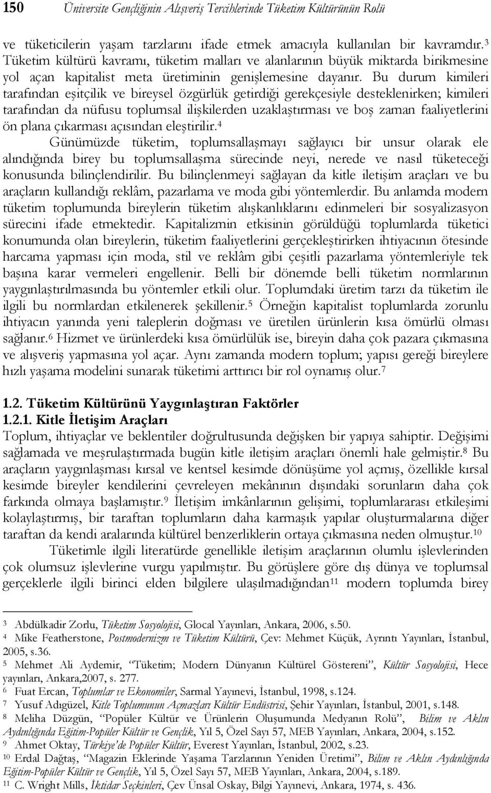 Bu durum kimileri tarafından eşitçilik ve bireysel özgürlük getirdiği gerekçesiyle desteklenirken; kimileri tarafından da nüfusu toplumsal ilişkilerden uzaklaştırması ve boş zaman faaliyetlerini ön