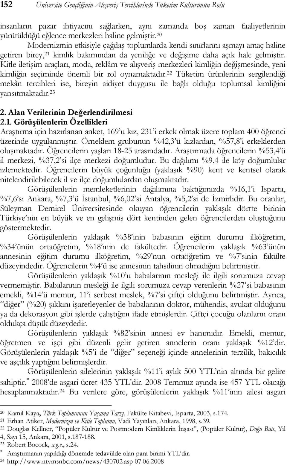 Kitle iletişim araçları, moda, reklâm ve alışveriş merkezleri kimliğin değişmesinde, yeni kimliğin seçiminde önemli bir rol oynamaktadır.