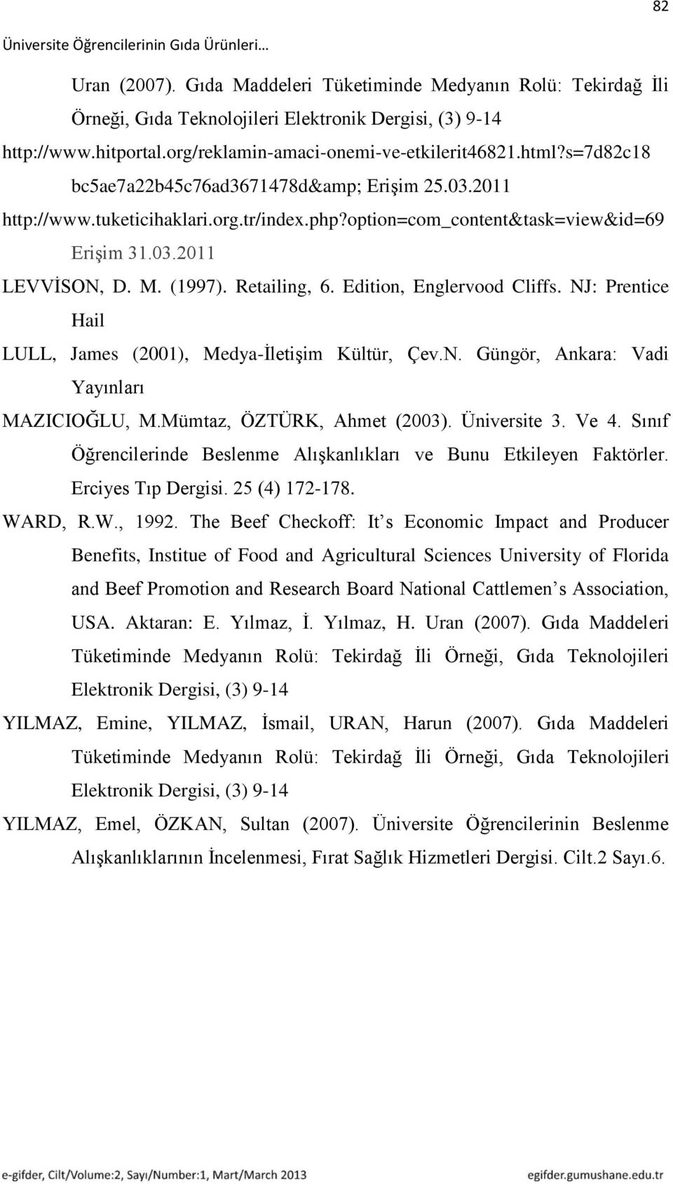 Edition, Englervood Cliffs. NJ: Prentice Hail LULL, James (2001), Medya-ĠletiĢim Kültür, Çev.N. Güngör, Ankara: Vadi Yayınları MAZICIOĞLU, M.Mümtaz, ÖZTÜRK, Ahmet (2003). Üniversite 3. Ve 4.