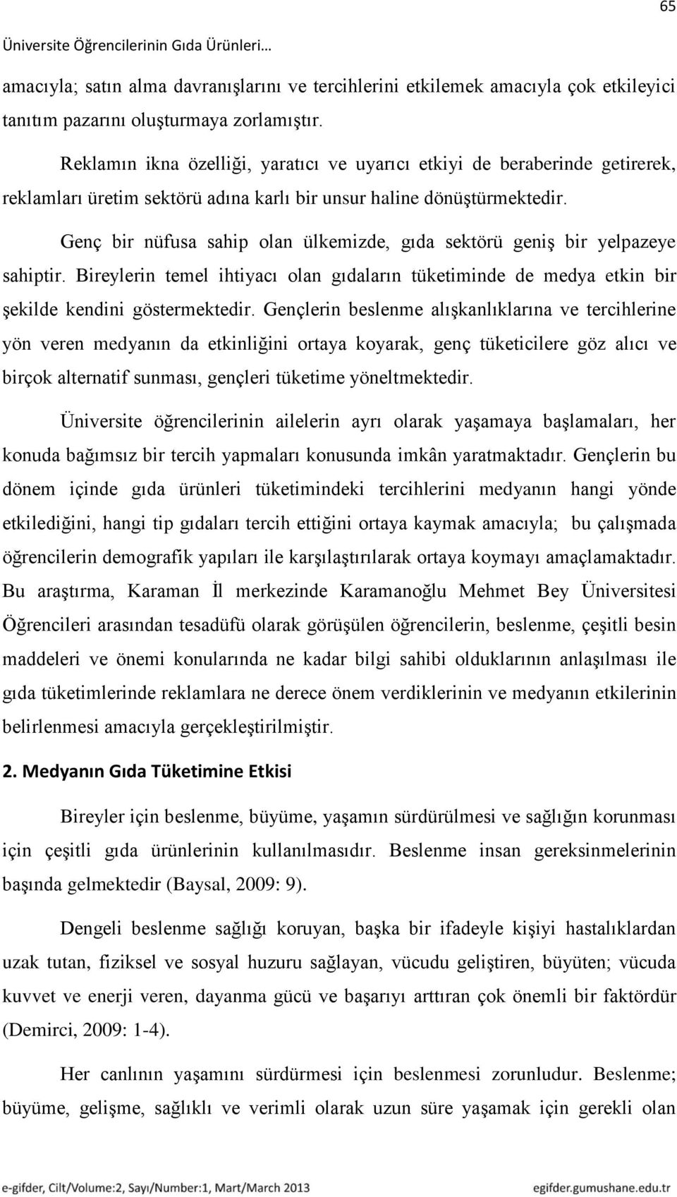 Genç bir nüfusa sahip olan ülkemizde, gıda sektörü geniģ bir yelpazeye sahiptir. Bireylerin temel ihtiyacı olan gıdaların tüketiminde de medya etkin bir Ģekilde kendini göstermektedir.