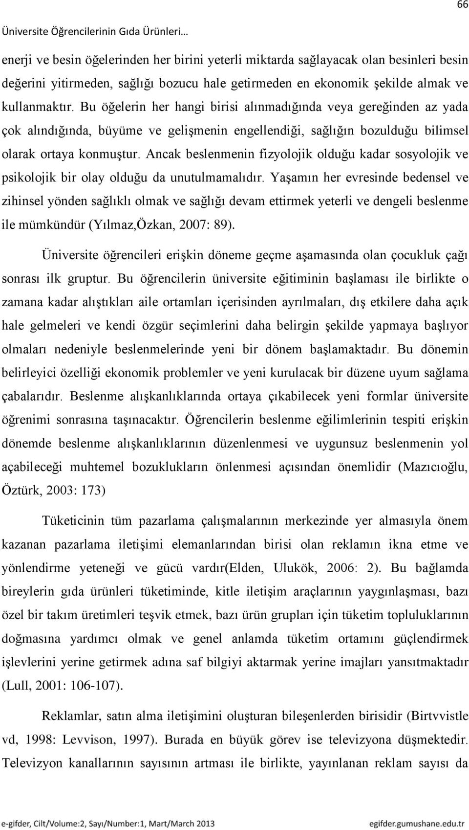 Ancak beslenmenin fizyolojik olduğu kadar sosyolojik ve psikolojik bir olay olduğu da unutulmamalıdır.