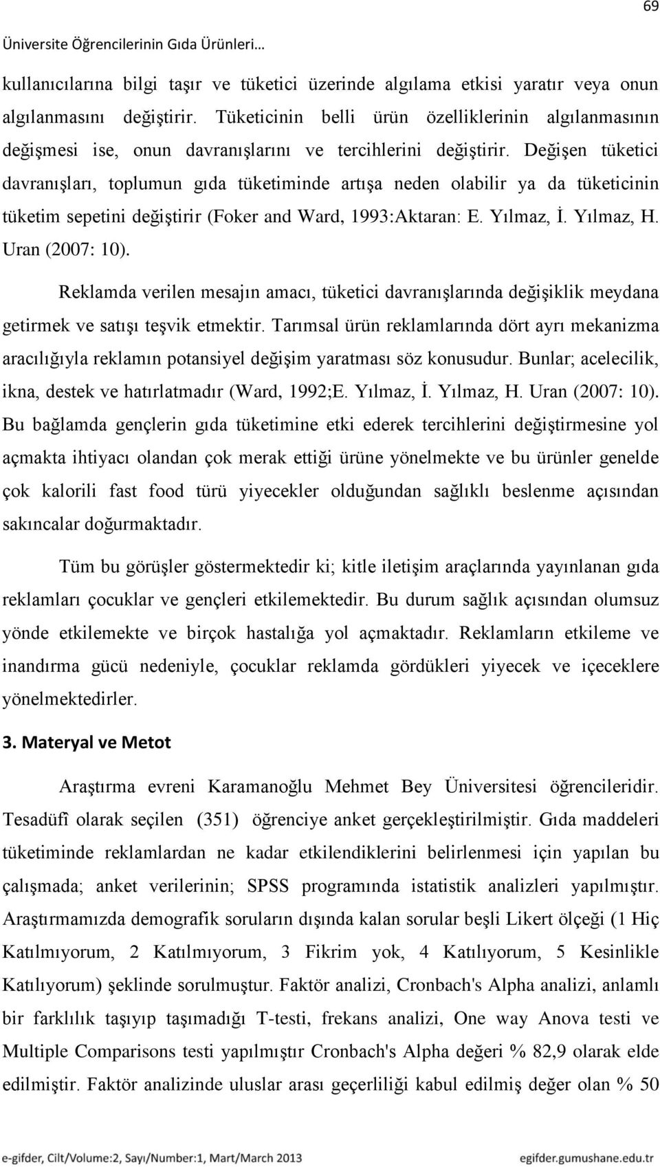 DeğiĢen tüketici davranıģları, toplumun gıda tüketiminde artıģa neden olabilir ya da tüketicinin tüketim sepetini değiģtirir (Foker and Ward, 1993:Aktaran: E. Yılmaz, Ġ. Yılmaz, H. Uran (2007: 10).