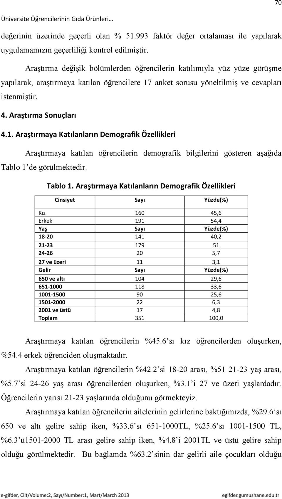 anket sorusu yöneltilmiģ ve cevapları istenmiģtir. 4. Araştırma Sonuçları 4.1.