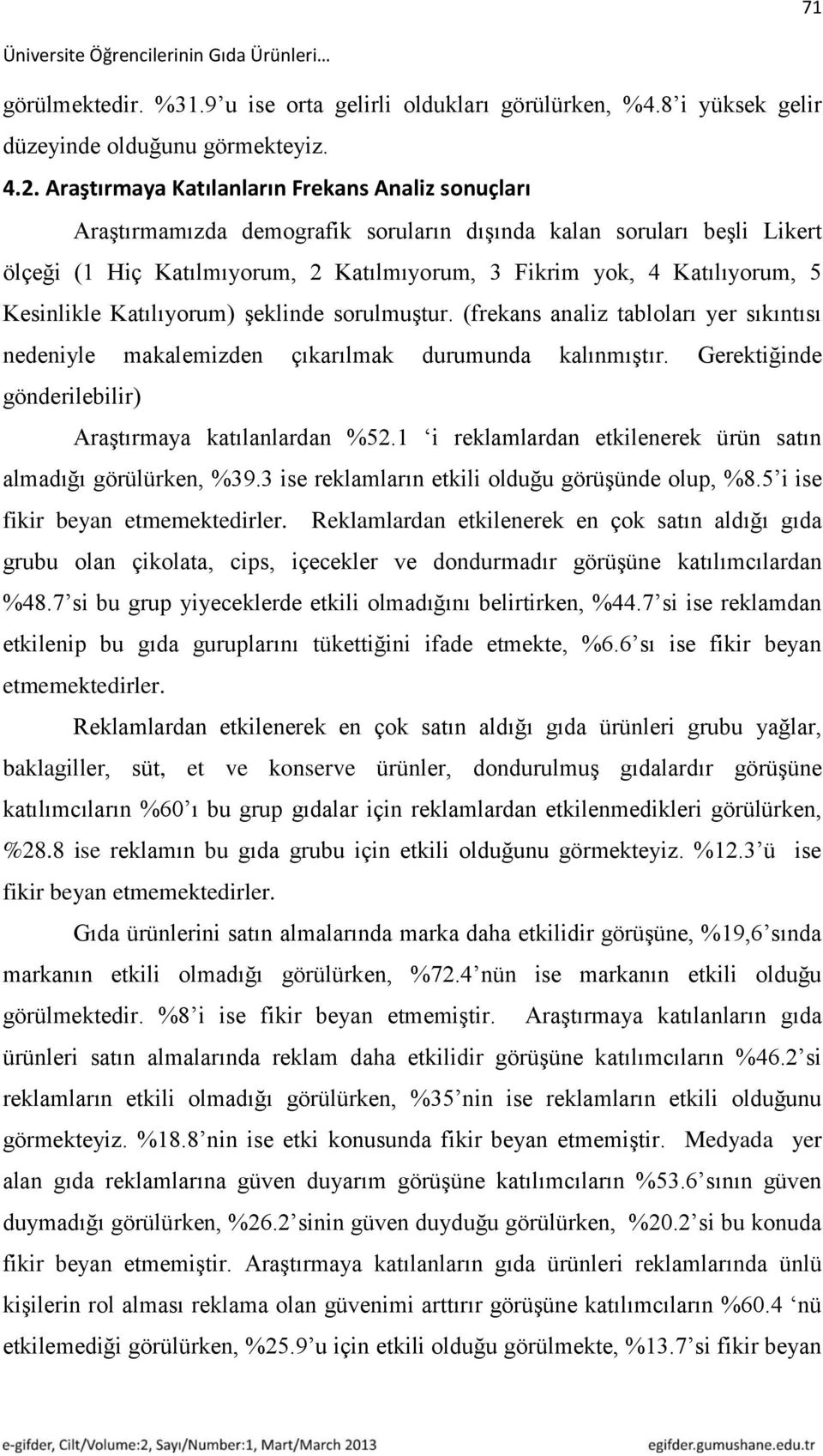 Kesinlikle Katılıyorum) Ģeklinde sorulmuģtur. (frekans analiz tabloları yer sıkıntısı nedeniyle makalemizden çıkarılmak durumunda kalınmıģtır.