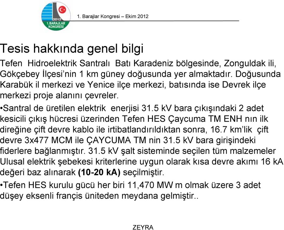 5 kv bara çıkışındaki 2 adet kesicili çıkış hücresi üzerinden Tefen HES Çaycuma TM ENH nın ilk direğine çift devre kablo ile irtibatlandırıldıktan sonra, 16.