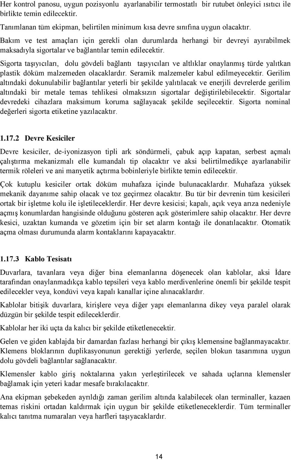 Bakım ve test amaçları için gerekli olan durumlarda herhangi bir devreyi ayırabilmek maksadıyla sigortalar ve bağlantılar temin edilecektir.