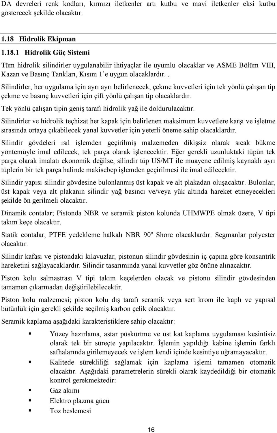 . Silindirler, her uygulama için ayrı ayrı belirlenecek, çekme kuvvetleri için tek yönlü çalışan tip çekme ve basınç kuvvetleri için çift yönlü çalışan tip olacaklardır.