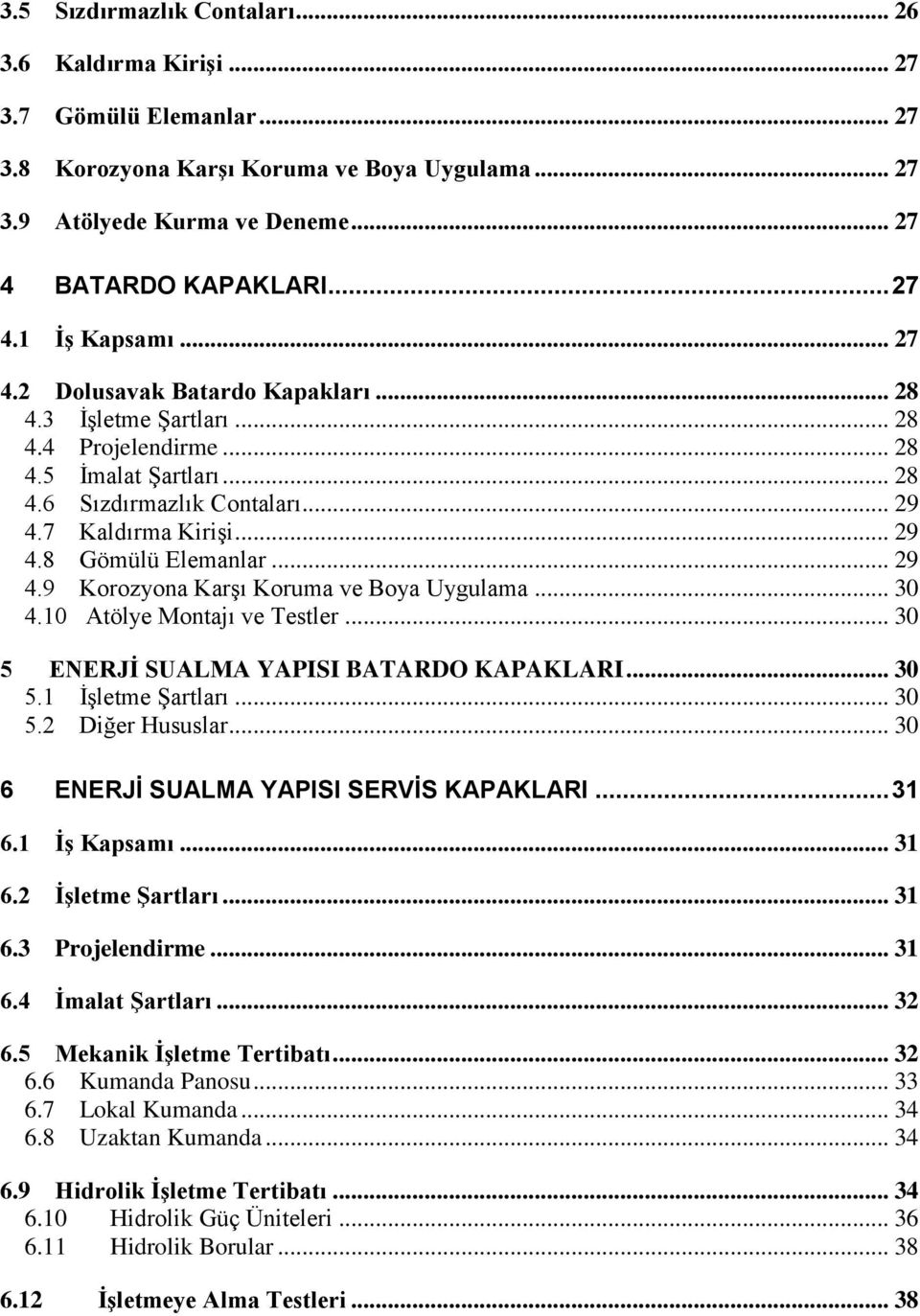 .. 29 4.9 Korozyona Karşı Koruma ve Boya Uygulama... 30 4.10 Atölye Montajı ve Testler... 30 5 ENERJİ SUALMA YAPISI BATARDO KAPAKLARI... 30 5.1 İşletme Şartları... 30 5.2 Diğer Hususlar.