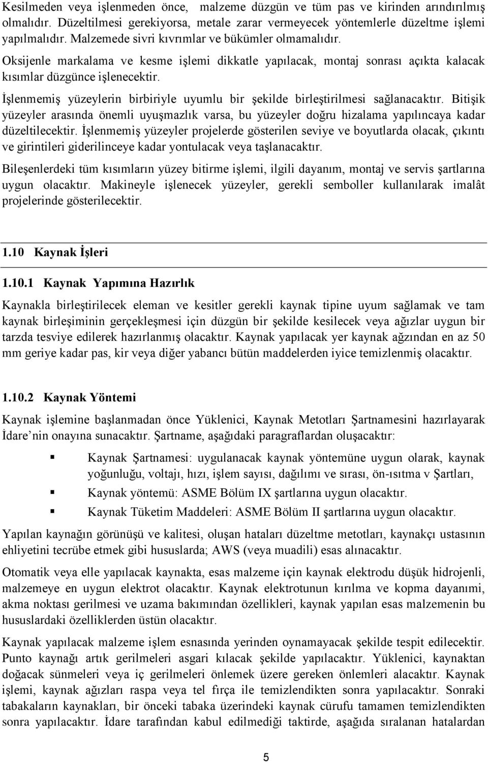 İşlenmemiş yüzeylerin birbiriyle uyumlu bir şekilde birleştirilmesi sağlanacaktır. Bitişik yüzeyler arasında önemli uyuşmazlık varsa, bu yüzeyler doğru hizalama yapılıncaya kadar düzeltilecektir.