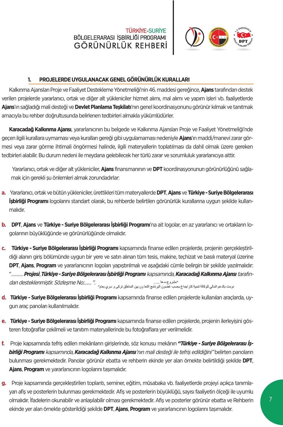 faaliyetlerde Ajans ın sağladığı mali desteği ve Devlet Planlama Teşkilatı nın genel koordinasyonunu görünür kılmak ve tanıtmak amacıyla bu rehber doğrultusunda belirlenen tedbirleri almakla