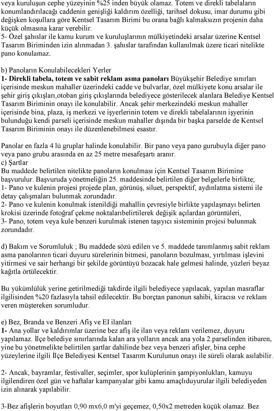 projenin daha küçük olmasına karar verebilir. 5- Özel şahıslar ile kamu kurum ve kuruluşlarının mülkiyetindeki arsalar üzerine Kentsel Tasarım Biriminden izin alınmadan 3.