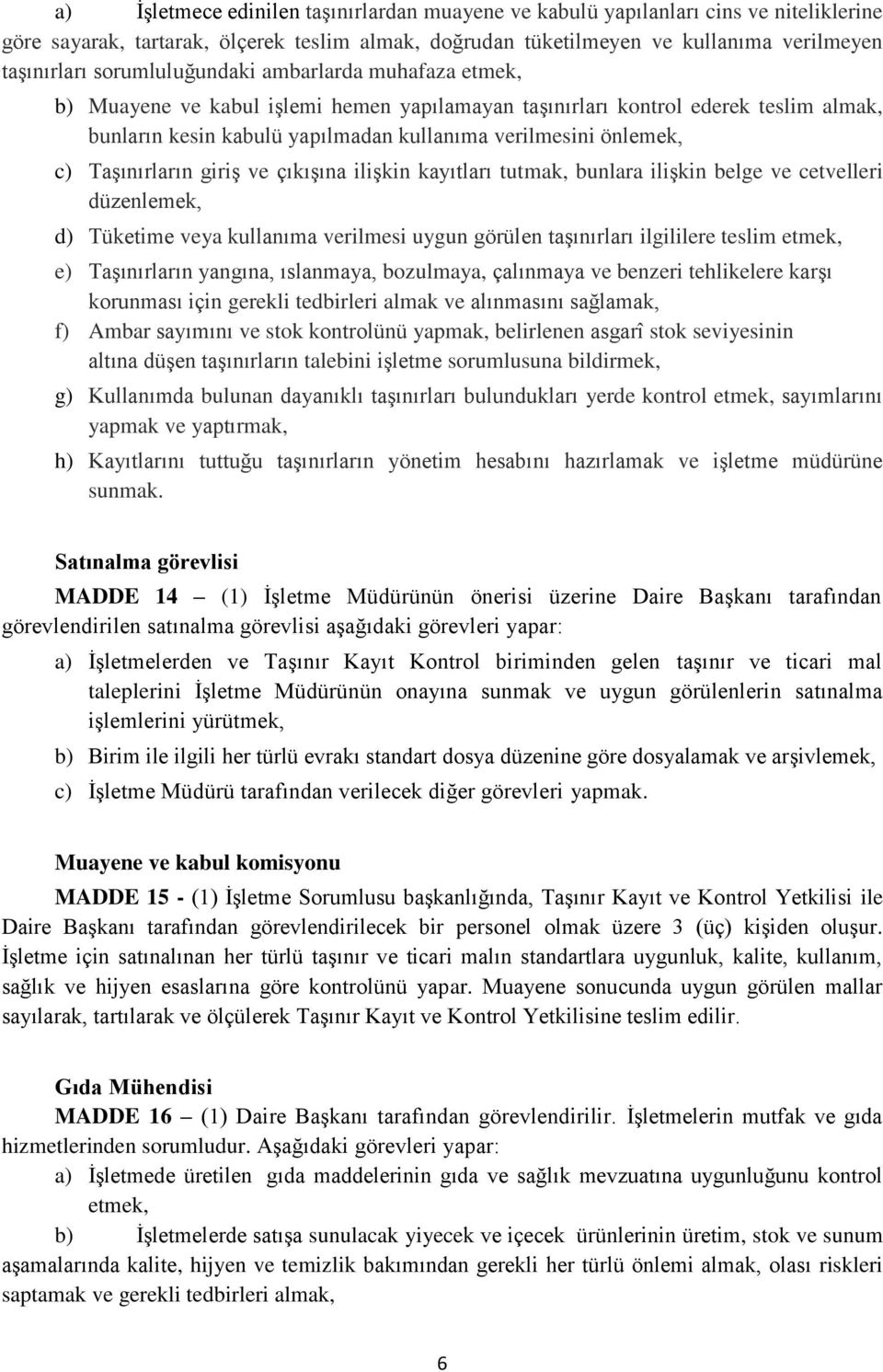 Taşınırların giriş ve çıkışına ilişkin kayıtları tutmak, bunlara ilişkin belge ve cetvelleri düzenlemek, d) Tüketime veya kullanıma verilmesi uygun görülen taşınırları ilgililere teslim etmek, e)