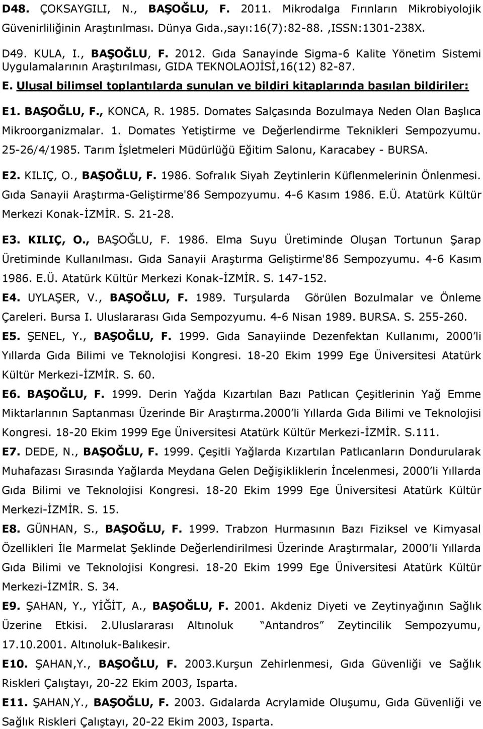 BAŞOĞLU, F., KONCA, R. 1985. Domates Salçasında Bozulmaya Neden Olan Başlıca Mikroorganizmalar. 1. Domates Yetiştirme ve Değerlendirme Teknikleri Sempozyumu. 25-26/4/1985.