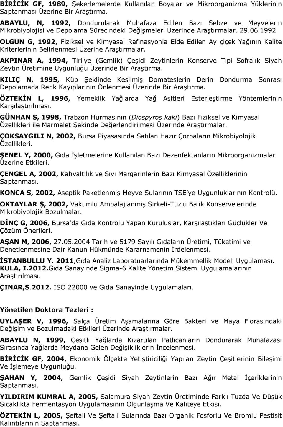 1992 OLGUN G, 1992, Fiziksel ve Kimyasal Rafinasyonla Elde Edilen Ay çiçek Yağının Kalite Kriterlerinin Belirlenmesi Üzerine Araştırmalar.