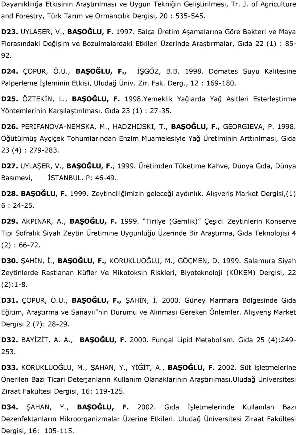 Domates Suyu Kalitesine Palperleme İşleminin Etkisi, Uludağ Üniv. Zir. Fak. Derg., 12 : 169-180. D25. ÖZTEKİN, L., BAŞOĞLU, F. 1998.