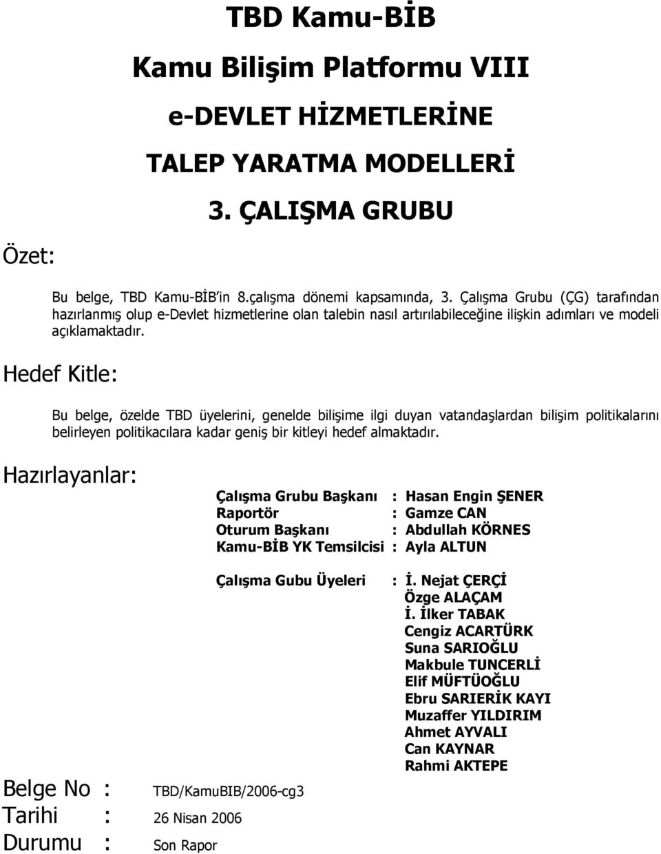 Hedef Kitle: Bu belge, özelde TBD üyelerini, genelde bilişime ilgi duyan vatandaşlardan bilişim politikalarını belirleyen politikacılara kadar geniş bir kitleyi hedef almaktadır.