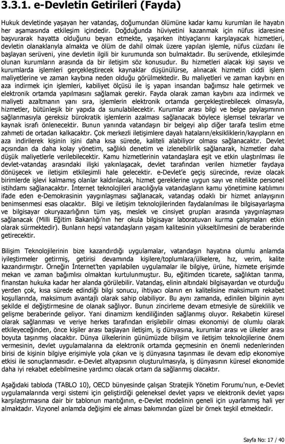 üzere yapılan işlemle, nüfus cüzdanı ile başlayan serüveni, yine devletin ilgili bir kurumunda son bulmaktadır. Bu serüvende, etkileşimde olunan kurumların arasında da bir iletişim söz konusudur.