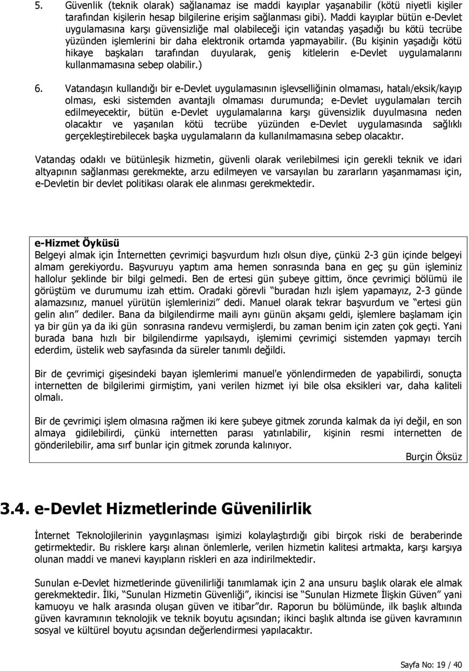 (Bu kişinin yaşadığı kötü hikaye başkaları tarafından duyularak, geniş kitlelerin e-devlet uygulamalarını kullanmamasına sebep olabilir.) 6.