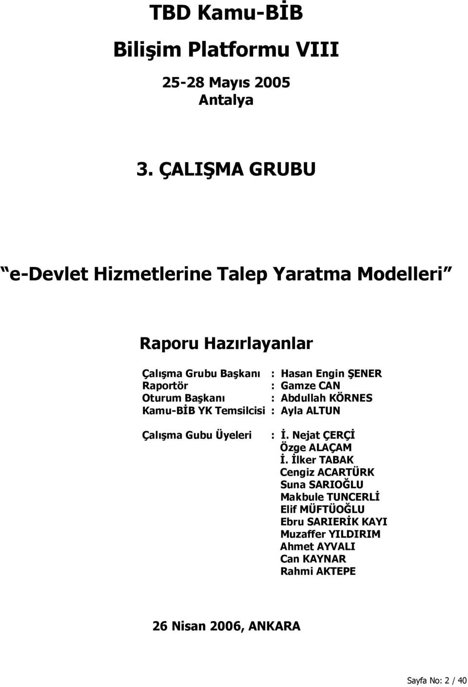 Raportör : Gamze CAN Oturum Başkanı : Abdullah KÖRNES Kamu-BĐB YK Temsilcisi : Ayla ALTUN Çalışma Gubu Üyeleri : Đ.