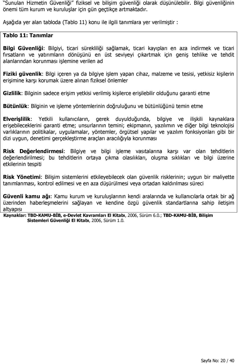 fırsatların ve yatırımların dönüşünü en üst seviyeyi çıkartmak için geniş tehlike ve tehdit alanlarından korunması işlemine verilen ad Fiziki güvenlik: Bilgi içeren ya da bilgiye işlem yapan cihaz,