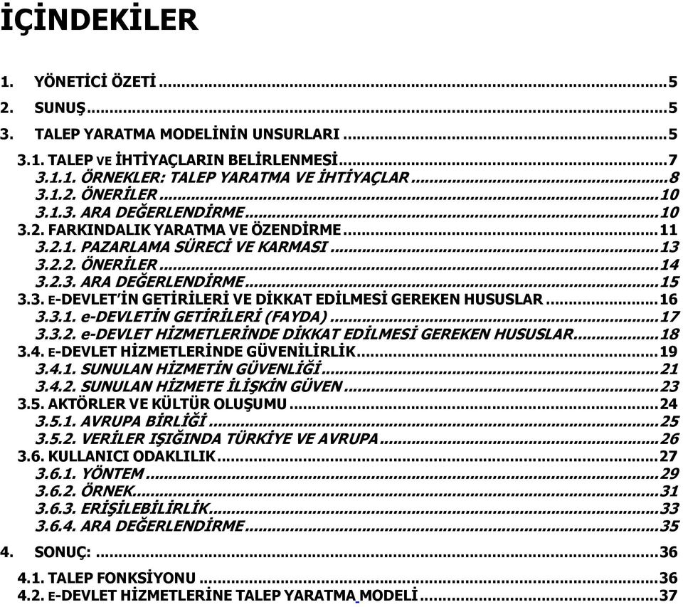 ..16 3.3.1. e-devletđn GETĐRĐLERĐ (FAYDA)...17 3.3.2. e-devlet HĐZMETLERĐNDE DĐKKAT EDĐLMESĐ GEREKEN HUSUSLAR...18 3.4. E-DEVLET HĐZMETLERĐNDE GÜVENĐLĐRLĐK...19 3.4.1. SUNULAN HĐZMETĐN GÜVENLĐĞĐ...21 3.