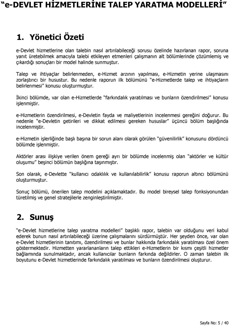 çözümlemiş ve çıkardığı sonuçları bir model halinde sunmuştur. Talep ve ihtiyaçlar belirlenmeden, e-hizmet arzının yapılması, e-hizmetin yerine ulaşmasını zorlaştırıcı bir husustur.