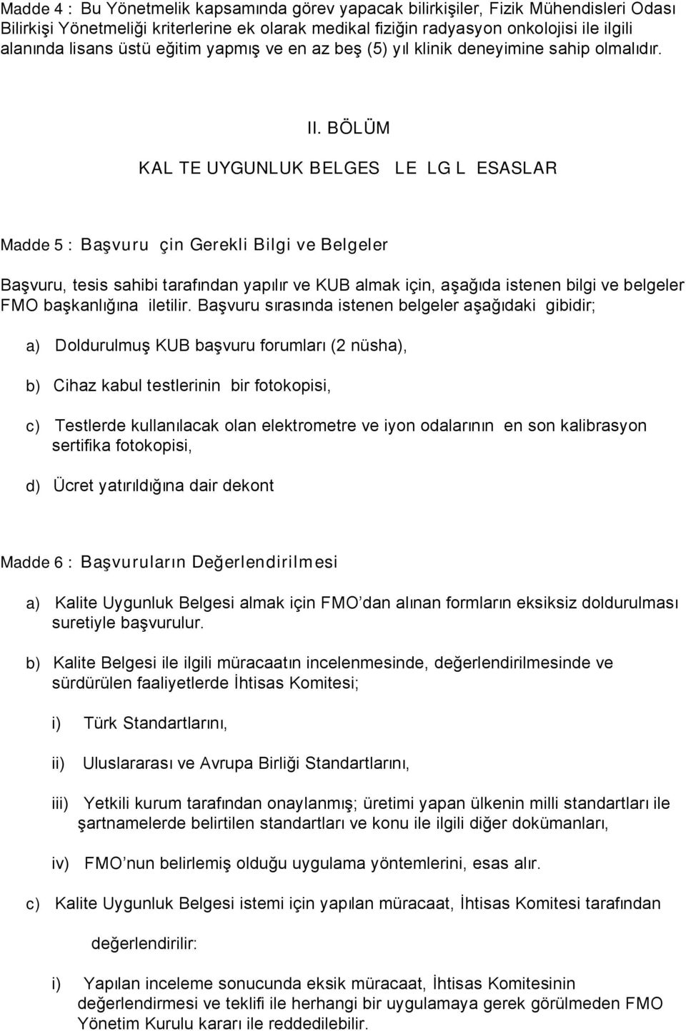 BÖLÜM KALİTE UYGUNLUK BELGESİ İLE İLGİLİ ESASLAR Madde 5 : Başvuru İçin Gerekli Bilgi ve Belgeler Başvuru, tesis sahibi tarafından yapılır ve KUB almak için, aşağıda istenen bilgi ve belgeler FMO