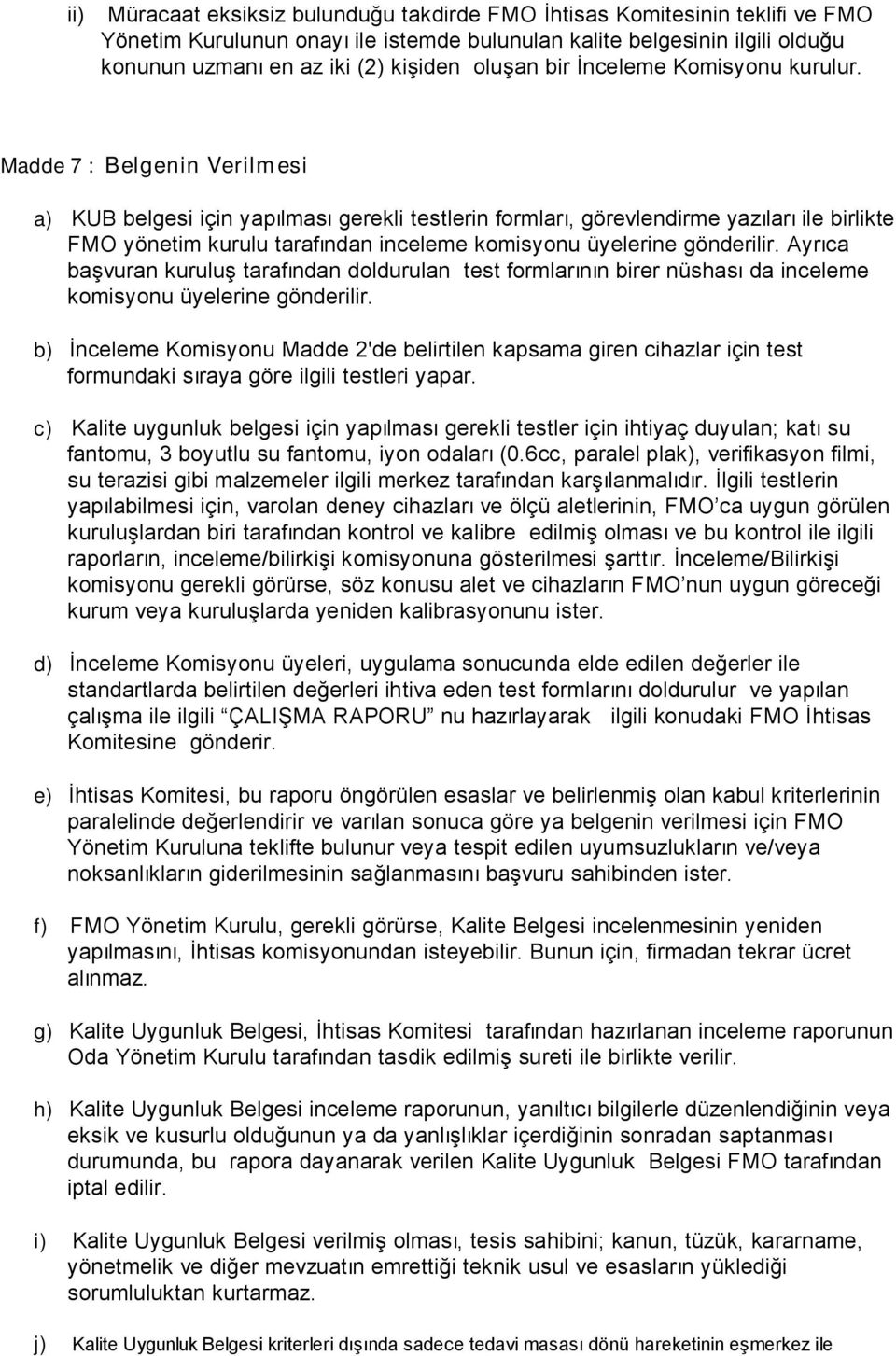 Madde 7 : Belgenin Verilmesi a) KUB belgesi için yapılması gerekli testlerin formları, görevlendirme yazıları ile birlikte FMO yönetim kurulu tarafından inceleme komisyonu üyelerine gönderilir.