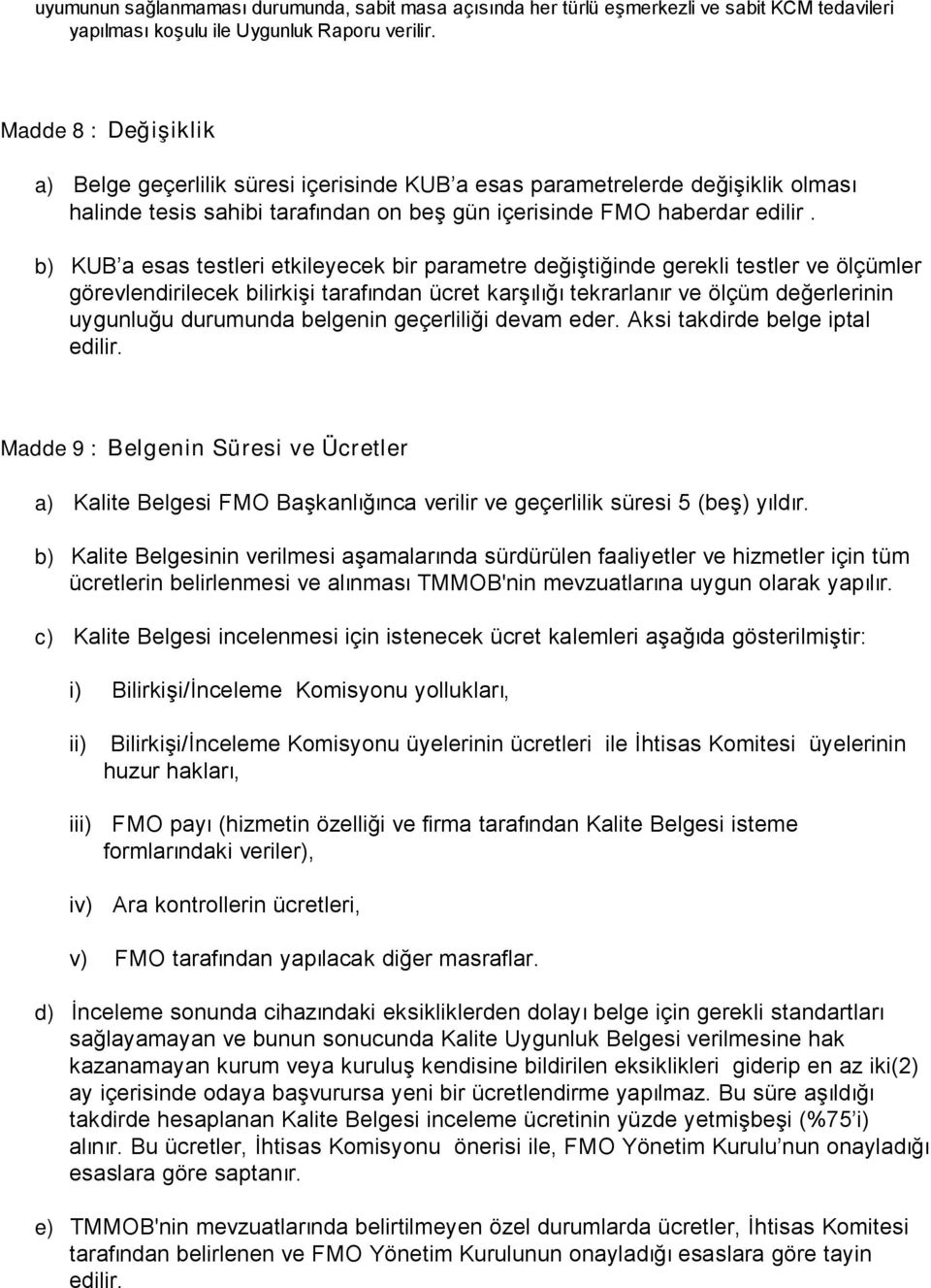 b) KUB a esas testleri etkileyecek bir parametre değiştiğinde gerekli testler ve ölçümler görevlendirilecek bilirkişi tarafından ücret karşılığı tekrarlanır ve ölçüm değerlerinin uygunluğu durumunda