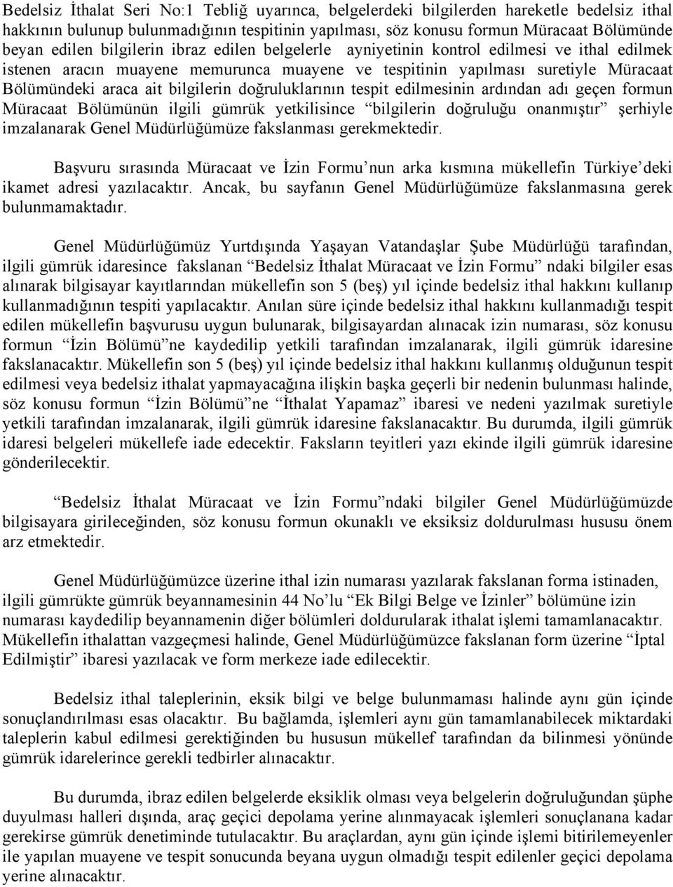 doğruluklarının tespit edilmesinin ardından adı geçen formun Müracaat Bölümünün ilgili gümrük yetkilisince bilgilerin doğruluğu onanmıştır şerhiyle imzalanarak Genel Müdürlüğümüze fakslanması