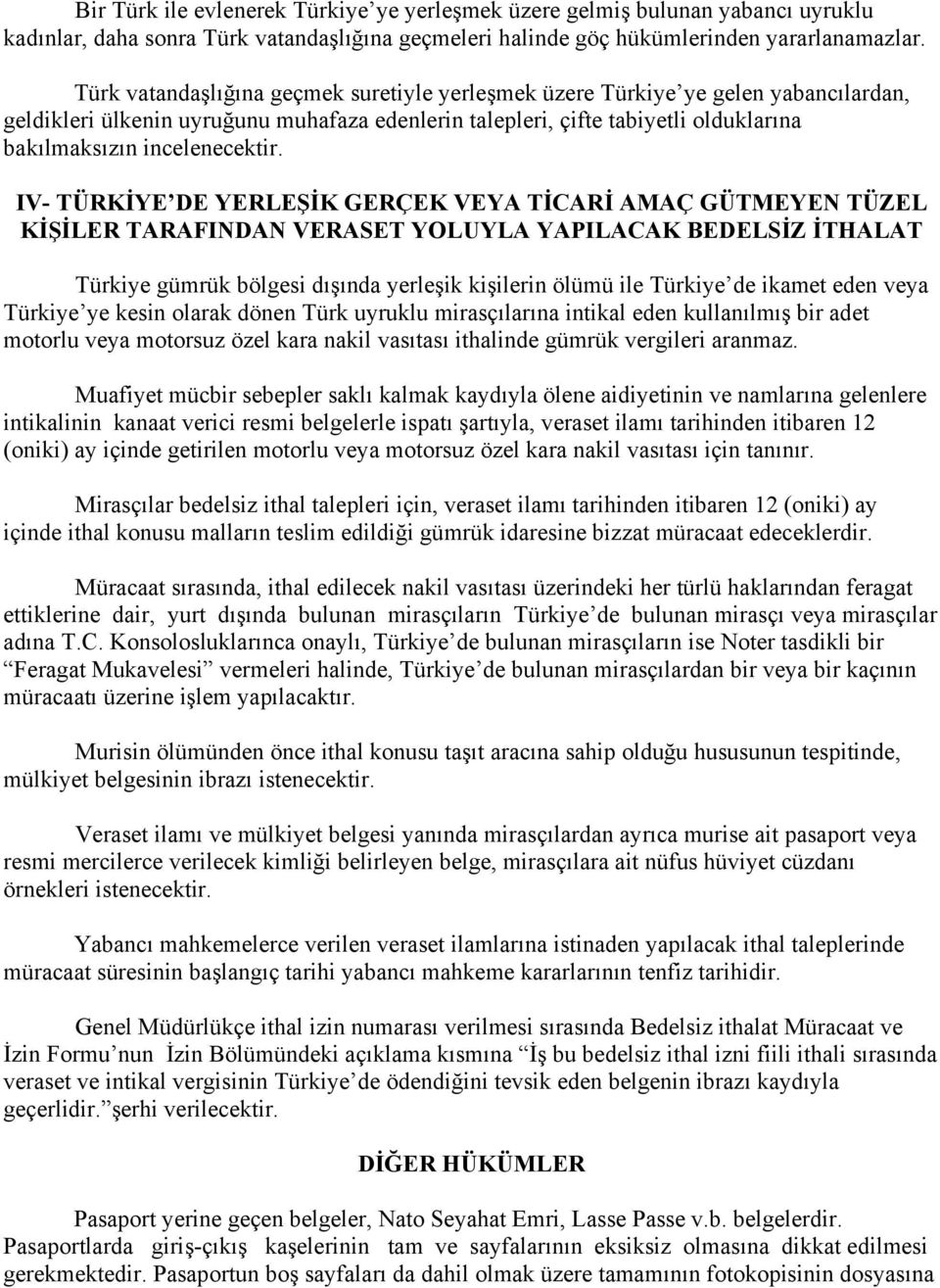 IV- TÜRKİYE DE YERLEŞİK GERÇEK VEYA TİCARİ AMAÇ GÜTMEYEN TÜZEL KİŞİLER TARAFINDAN VERASET YOLUYLA YAPILACAK BEDELSİZ İTHALAT Türkiye gümrük bölgesi dışında yerleşik kişilerin ölümü ile Türkiye de