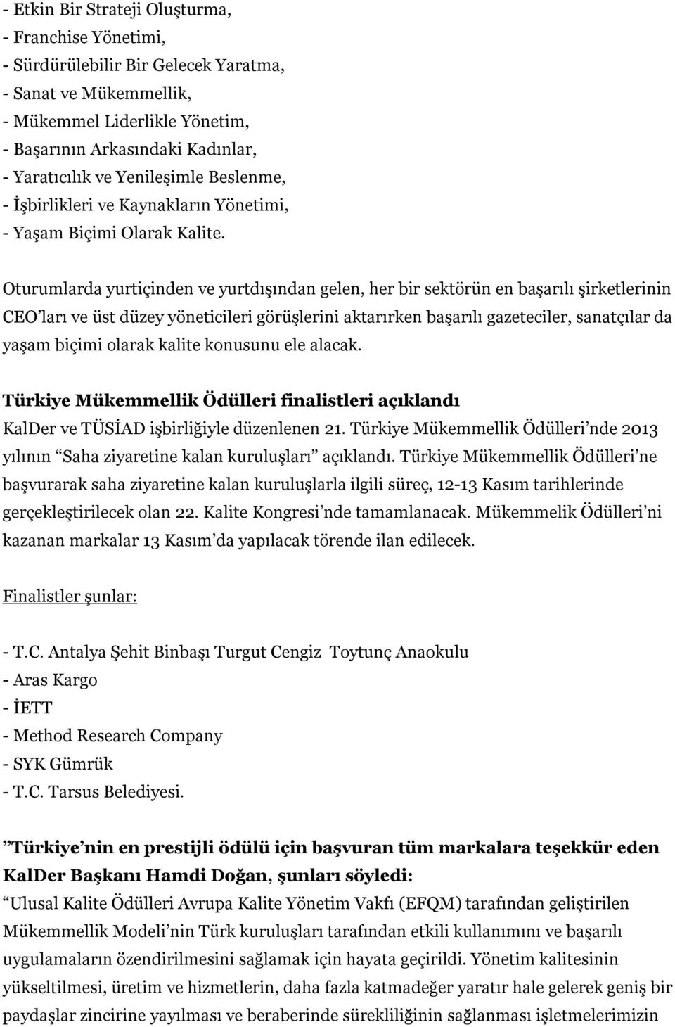 Oturumlarda yurtiçinden ve yurtdışından gelen, her bir sektörün en başarılı şirketlerinin CEO ları ve üst düzey yöneticileri görüşlerini aktarırken başarılı gazeteciler, sanatçılar da yaşam biçimi